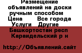  Размещение объявлений на доски ручным способом. › Цена ­ 8 - Все города Услуги » Другие   . Башкортостан респ.,Караидельский р-н